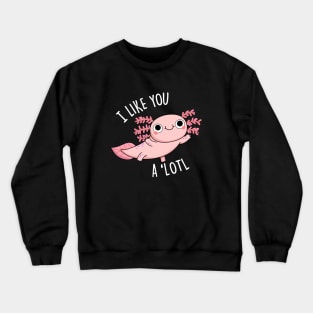 I Like You A 'Lotl Cute Axolotl Pun Crewneck Sweatshirt